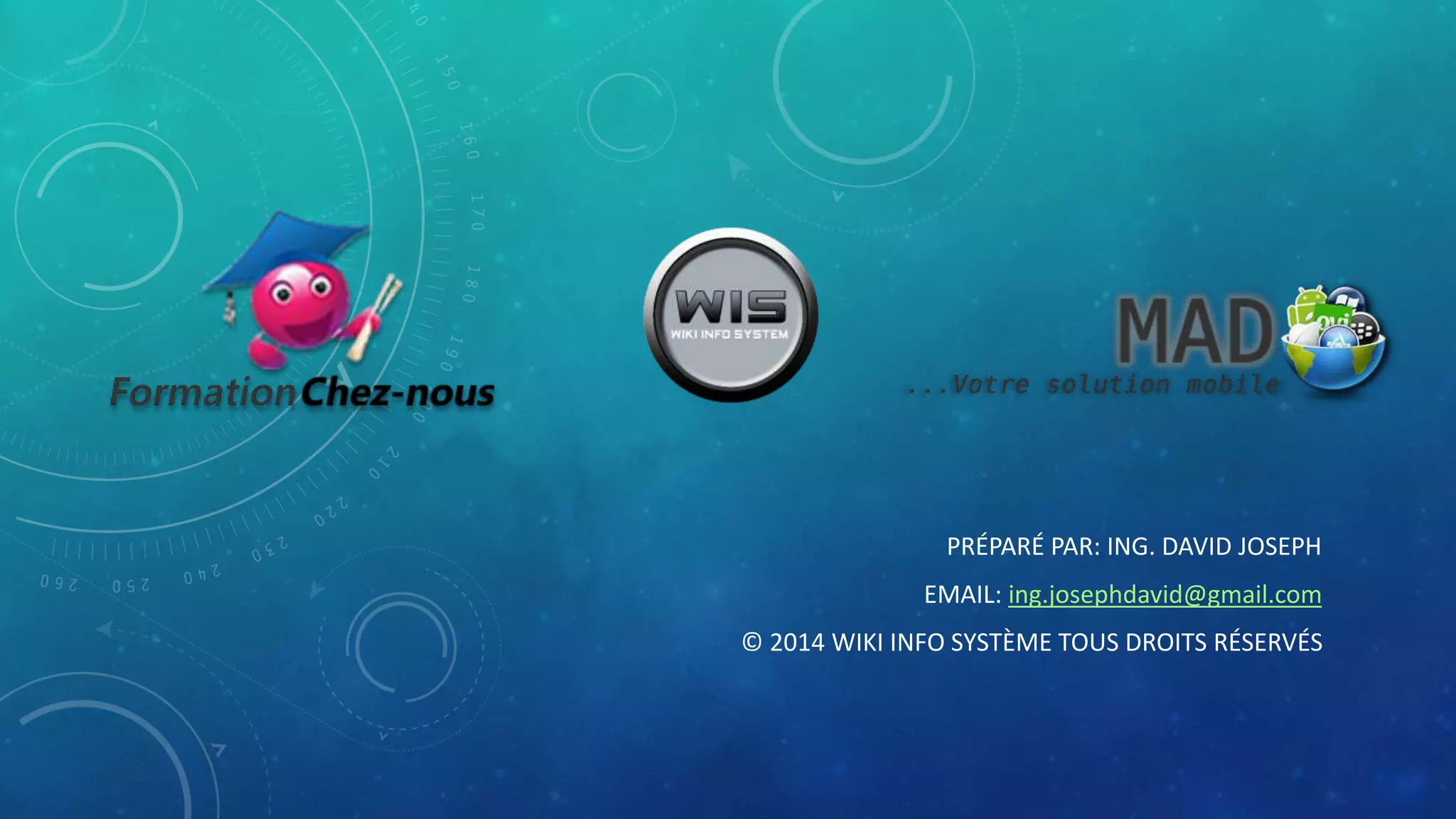 PRÉPARÉ PAR: ING. DAVID JOSEPH
EMAIL: ing.josephdavid@gmail.com
© 2014 WIKI INFO SYSTÈME TOUS DROITS RÉSERVÉS
 