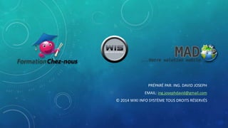 PRÉPARÉ PAR: ING. DAVID JOSEPH
EMAIL: ing.josephdavid@gmail.com
© 2014 WIKI INFO SYSTÈME TOUS DROITS RÉSERVÉS
 