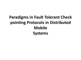 Paradigms in Fault Tolerant Check
pointing Protocols in Distributed
             Mobile
            Systems
 