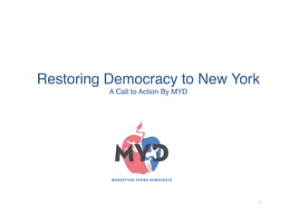 Restoring Democracy to New York
          A Call to Action By MYD




                                     1 
 