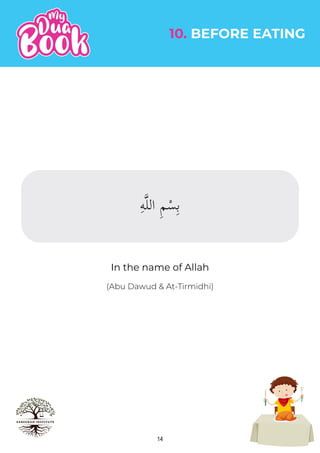 14
(Abu Dawud & At-Tirmidhi)
In the name of Allah
10. BEFORE EATING
ِ‫ه‬�‫ل‬‫ال‬ ِ‫م‬ْ‫س‬ِ‫ب‬
 