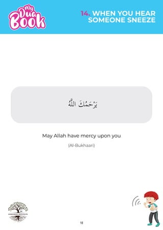 18
(Al-Bukhaari)
May Allah have mercy upon you
14. WHEN YOU HEAR
SOMEONE SNEEZE
ُ َ ُ َ ْ َ
ُ‫ه‬�‫ل‬‫ال‬ َ‫ك‬ُ‫م‬َ‫ح‬ْ‫ر‬َ‫ي‬
 