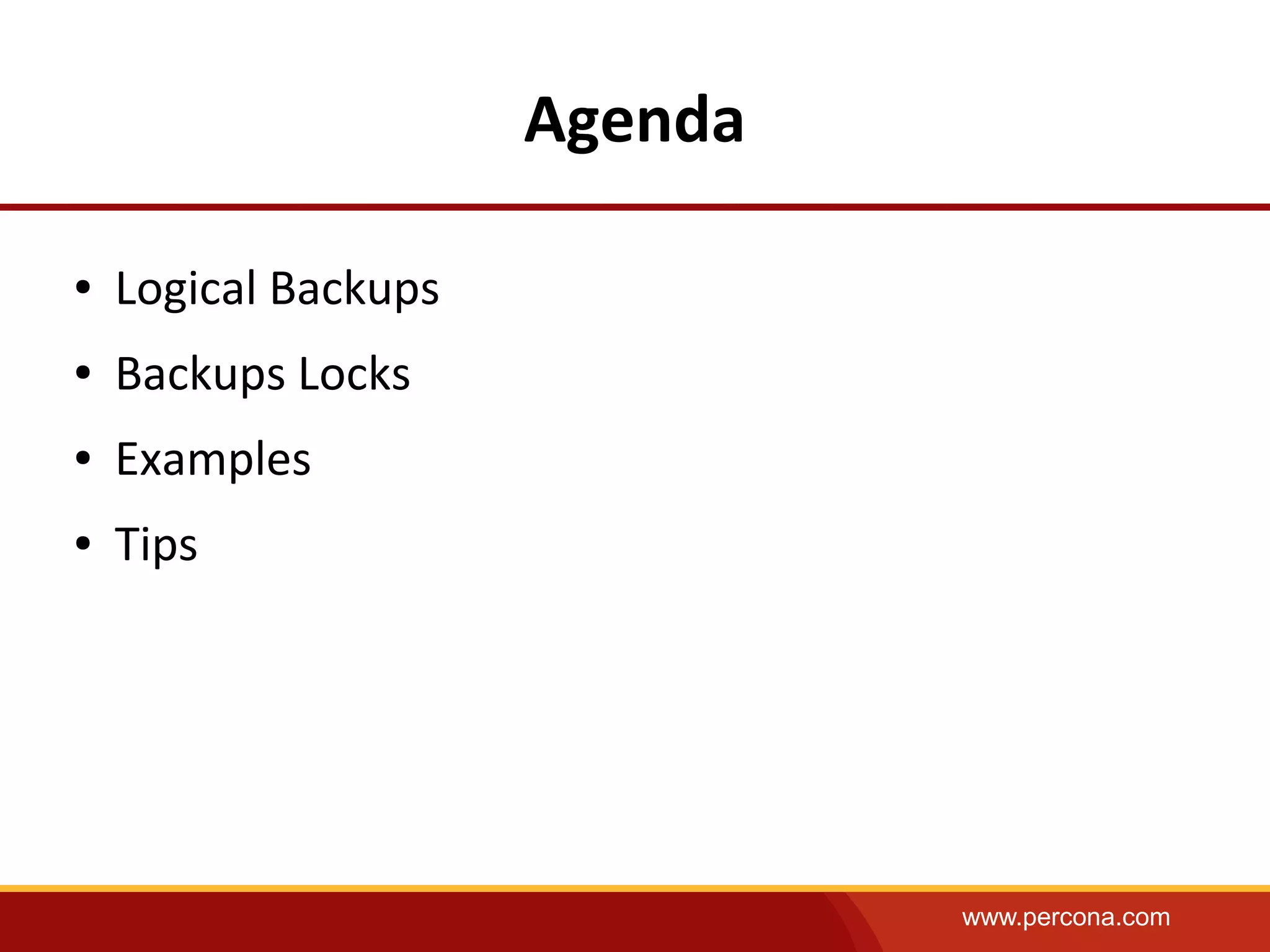 www.percona.com
Agenda
● Logical Backups
● Backups Locks
● Examples
● Tips
 