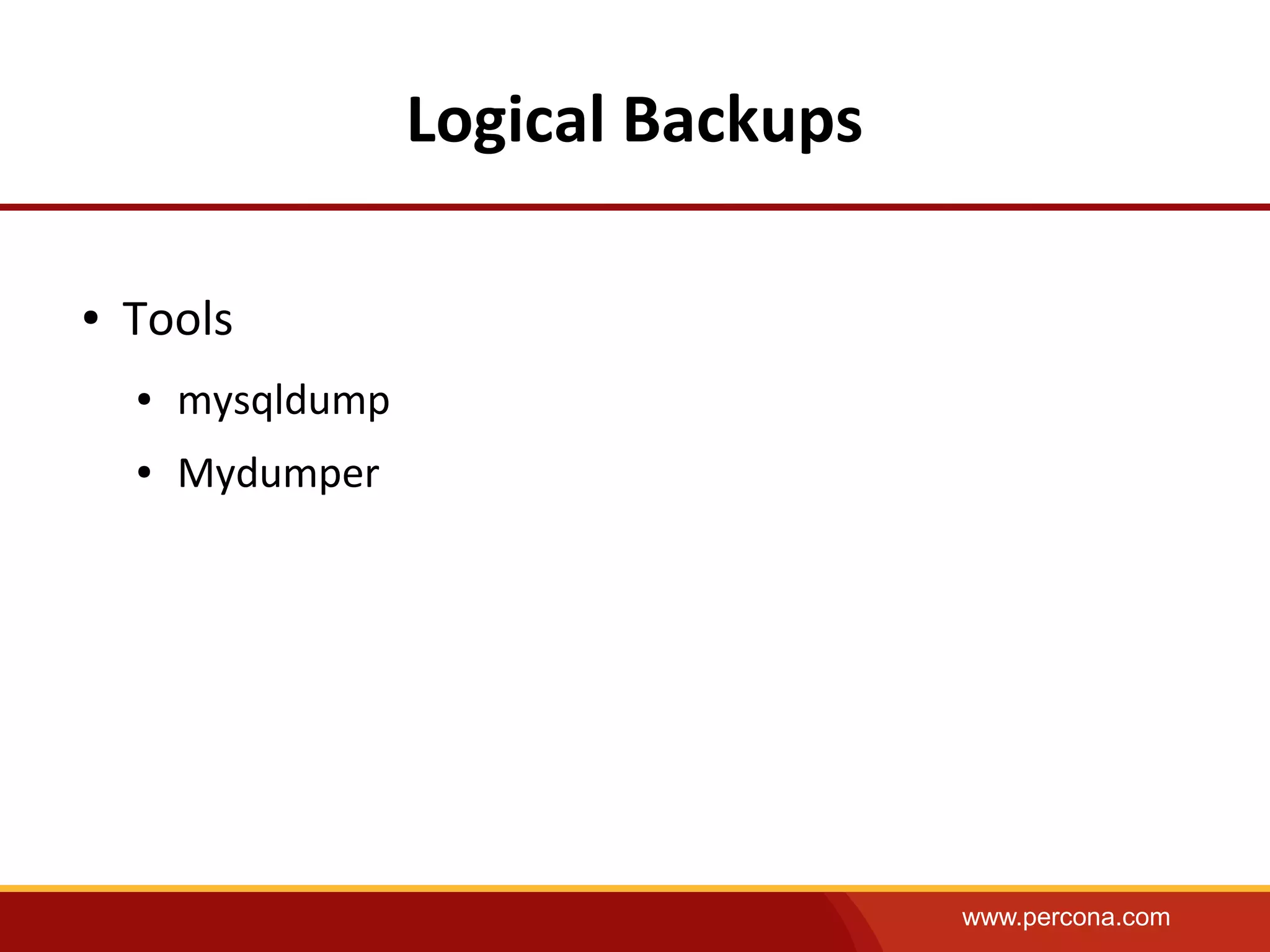 www.percona.com
Logical Backups
● Tools
● mysqldump
● Mydumper
 