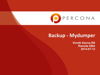 Backup - Mydumper
Vinoth Kanna RS
Remote DBA
2014-07-13
 