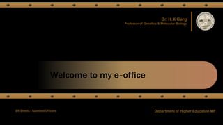 ER Sheets - Gazetted Officers Department of Higher Education MP
Dr. H.K Garg
Professor of Genetics & Molecular Biology
Welcome to my e-office
 