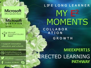 MY E2
MOMENTS
MIEEXPERT15
DIRECTED LEARNING
PATHWAY
L IF E L O N G L E A R N E R
G R O W T H
C O L L A B O R
A T I O N
 