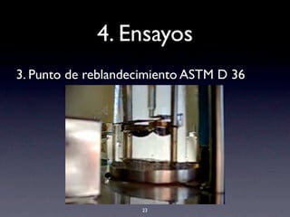 4. Ensayos
3. Punto de reblandecimiento ASTM D 36
23
 
