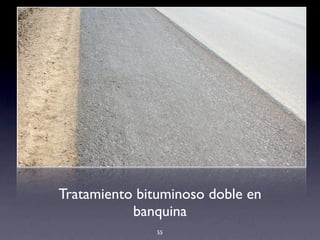 !
Tratamiento bituminoso doble en
banquina
55
 