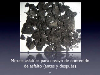 Mezcla asfáltica para ensayo de contenido
de asfalto (antes y después)
57
!!
 