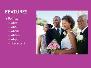 FeaturesPoints:What?Who?When?Where?Why?How much?