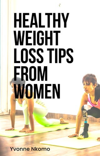 HEALTHY
HEALTHY
WEIGHT
WEIGHT
LOSSTIPS
LOSSTIPS
FROM
FROM
WOMEN
WOMEN
Yvonne Nkomo
 