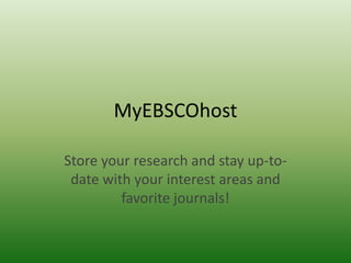 MyEBSCOhost
Store your research and stay up-todate with your interest areas and
favorite journals!

 