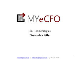 ISO Tax Strategies 
November 2014 
www.myecfo.com | advisors@myecfo.com | (650) 231-4609 
1 
 