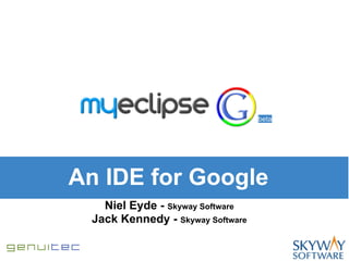 beta




An IDE for Google
   Niel Eyde - Skyway Software
 Jack Kennedy - Skyway Software
 