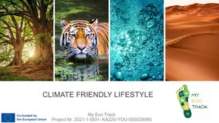 CLIMATE FRIENDLY LIFESTYLE
My Eco Track
Project Nr. 2021-1-IS01- KA220-YOU-000028985
 