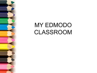 MY EDMODO
CLASSROOM

 