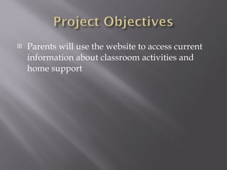 Parents will use the website to access current information about classroom activities and home support 