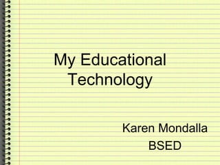My Educational
Technology
Karen Mondalla
BSED

 