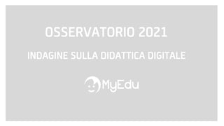 OSSERVATORIO 2021
INDAGINE SULLA DIDATTICA DIGITALE
 
