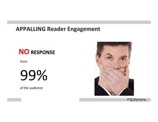 APPALLING Reader Engagement

NO RESPONSE
from

99%
of the audience
#TiE Bootcamp
#TiE Bootcamp

 