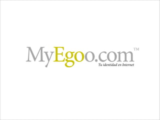 MyEgoo.com                   TM



      Tu identidad en Internet
 