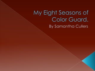 My Eight Seasons of Color Guard. By Samantha Cullers 
