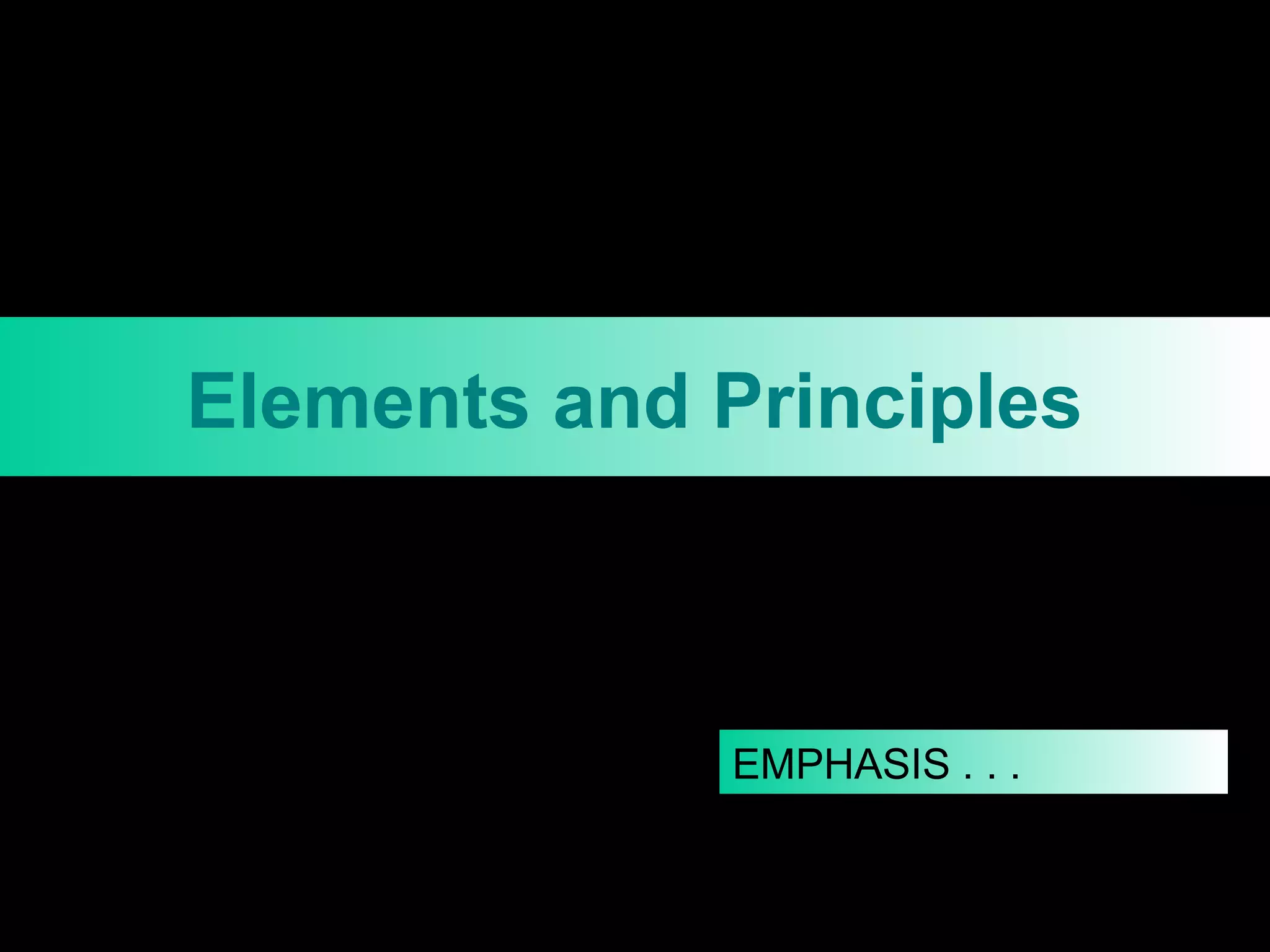 Elements and Principles

EMPHASIS . . .

 