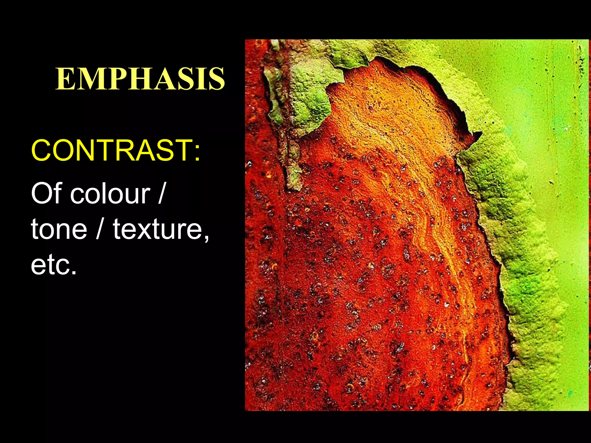 EMPHASIS
CONTRAST:
Of colour /
tone / texture,
etc.

 