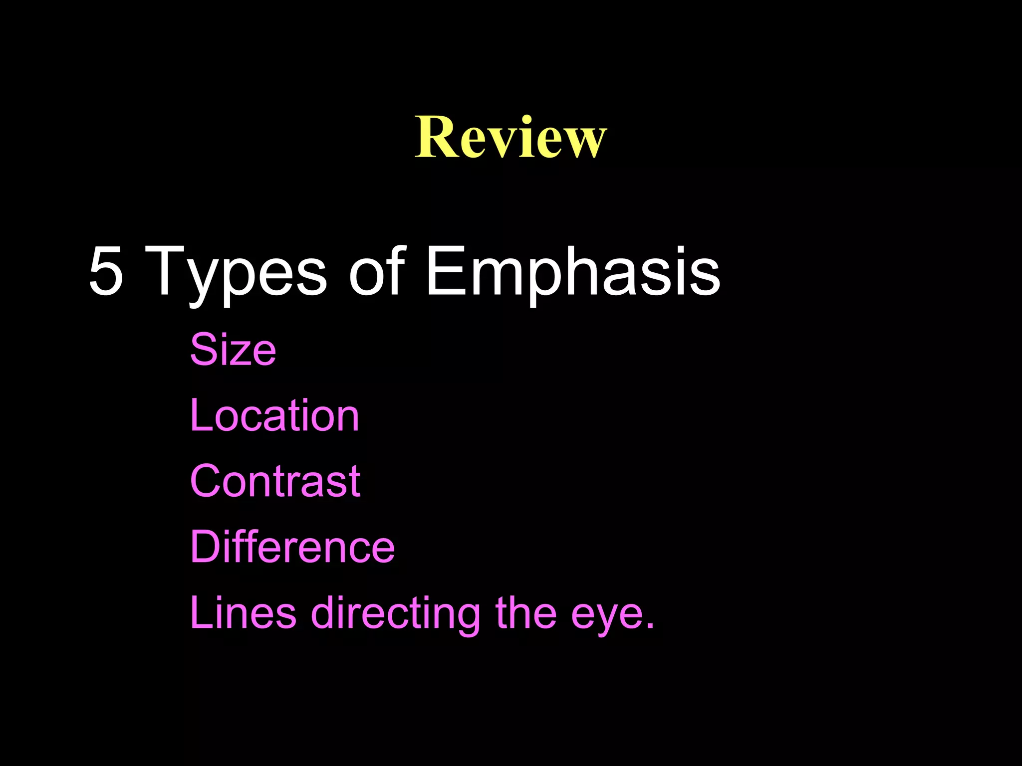 Review

5 Types of Emphasis
Size
Location
Contrast
Difference
Lines directing the eye.

 