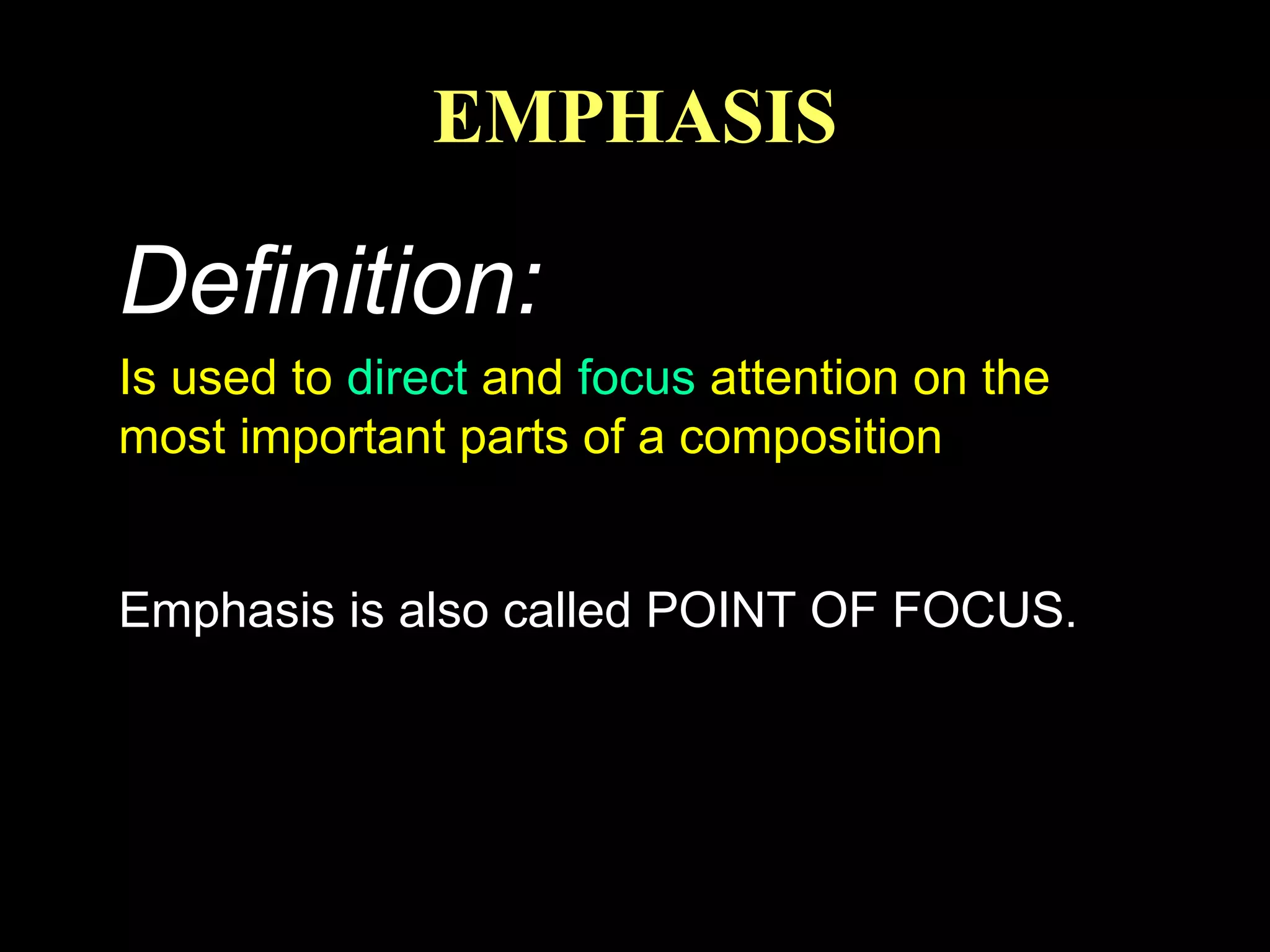 EMPHASIS

Definition:
Is used to direct and focus attention on the
most important parts of a composition
Emphasis is also called POINT OF FOCUS.

 