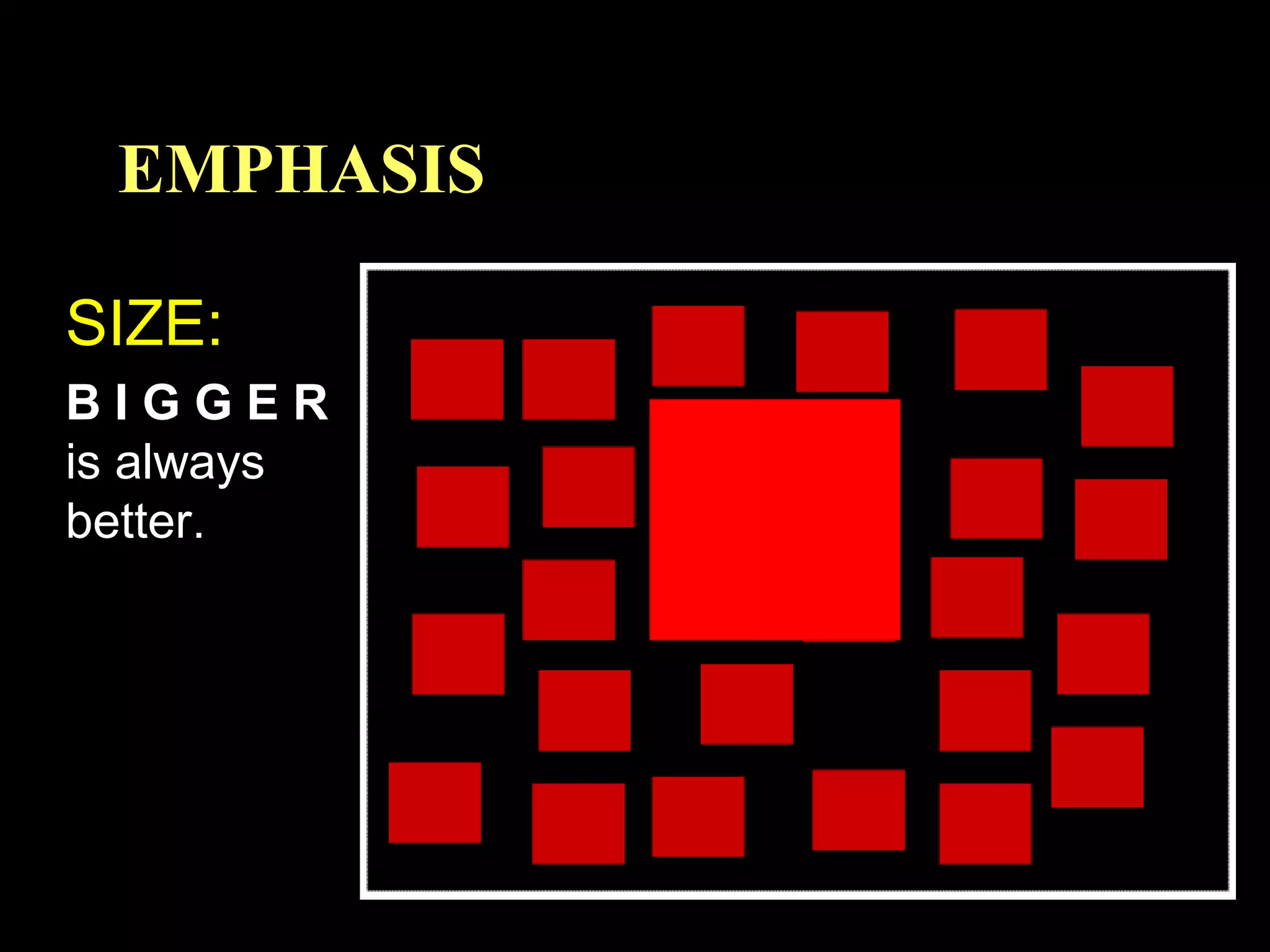 EMPHASIS
SIZE:
BIGGER
is always
better.

 