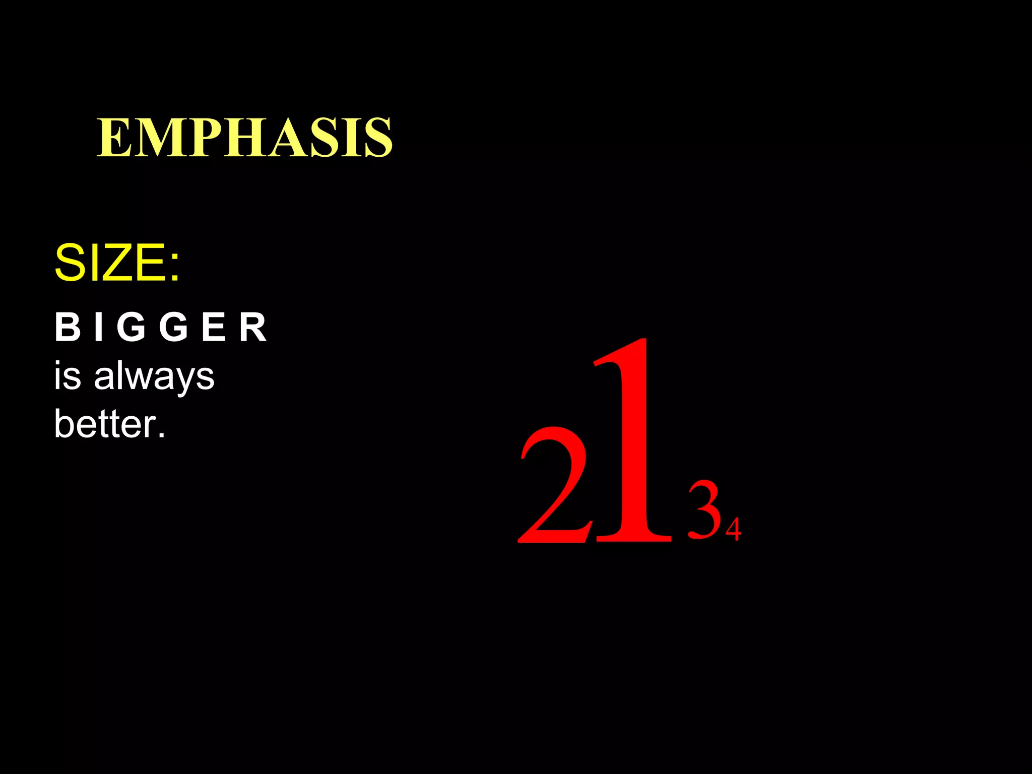 EMPHASIS
SIZE:
BIGGER
is always
better.

1

2

3

4

 