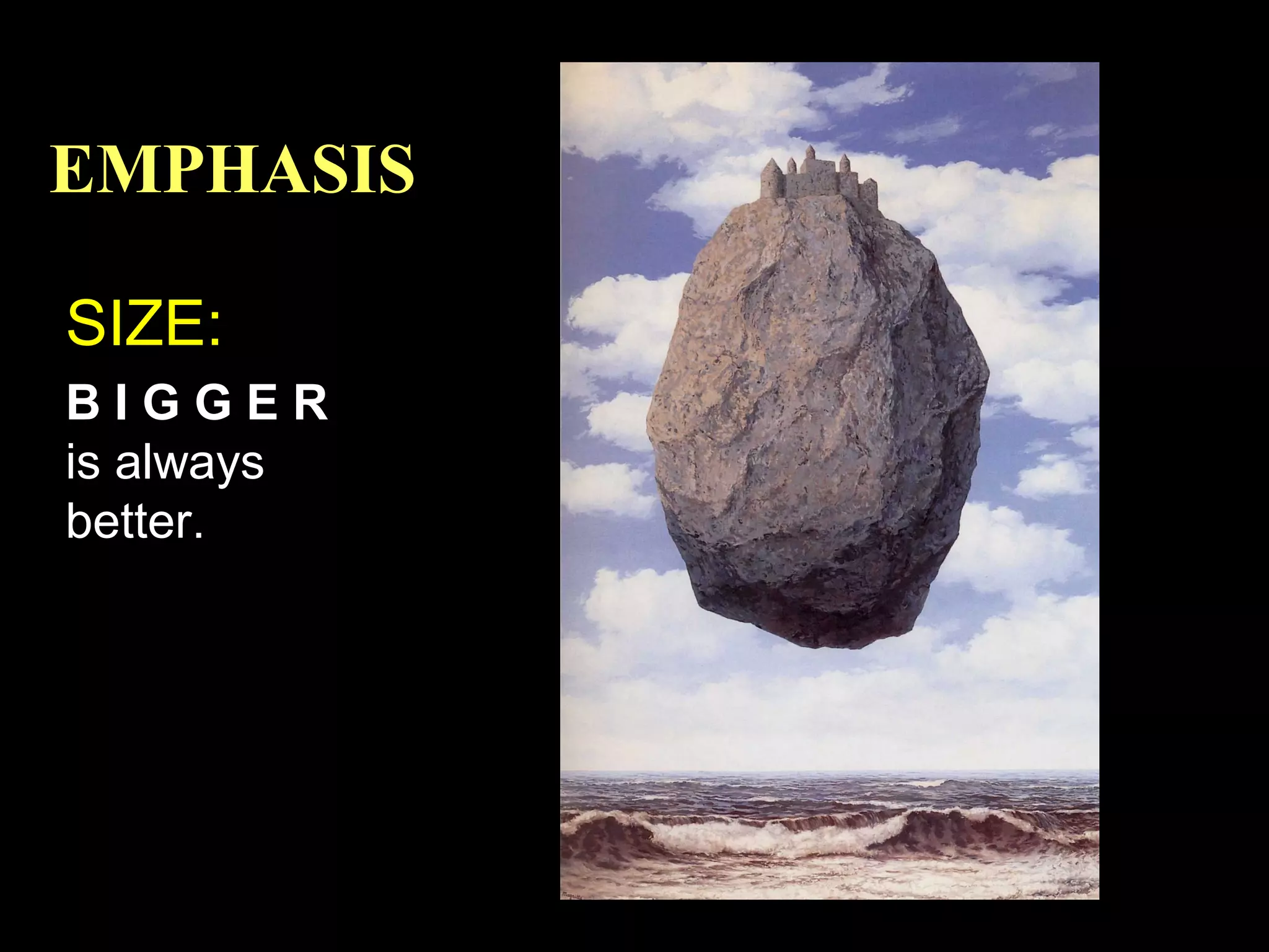 EMPHASIS
SIZE:
BIGGER
is always
better.

 