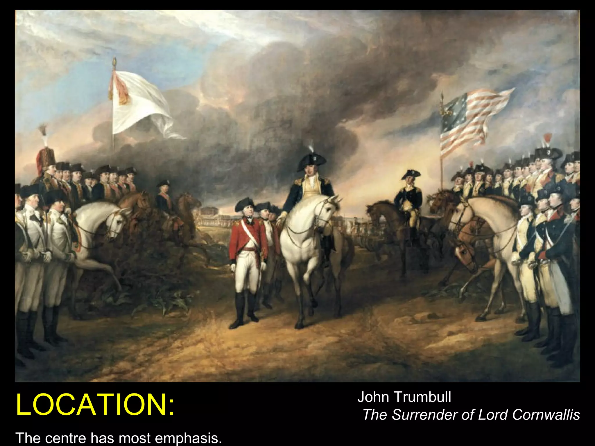 LOCATION:
The centre has most emphasis.

John Trumbull
The Surrender of Lord Cornwallis

 