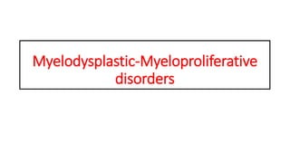 Myelodysplastic-Myeloproliferative
disorders
 