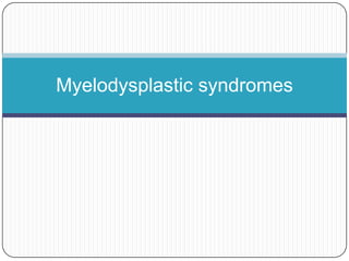 Myelodysplastic syndromes
 