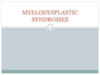 MYELODYSPLASTIC
SYNDROMES
 