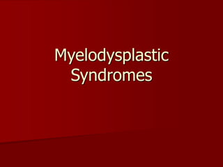 Myelodysplastic
Syndromes
 