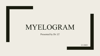 MYELOGRAM
2.5.2023
Presented by Dr. LT
 