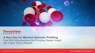The world leader in serving science
A New Day for Myeloid Genomic Profiling
How NGS Advancements Are Providing Deeper Insight
with Faster Time to Results
For Research Use Only. Not for use in diagnostic procedures.
 