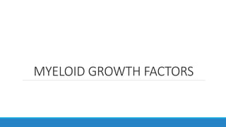 MYELOID GROWTH FACTORS
 