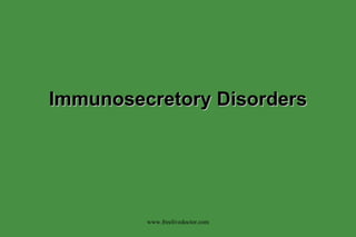 Immunosecretory Disorders www.freelivedoctor.com 