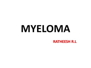 MYELOMA
RATHEESH R.L
 