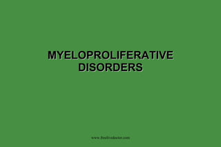MYELOPROLIFERATIVE DISORDERS www.freelivedoctor.com 