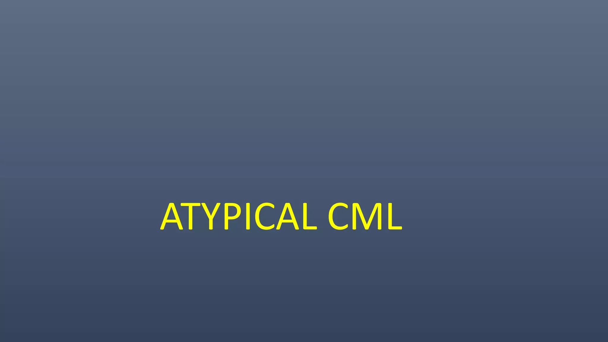 ATYPICAL CML
 
