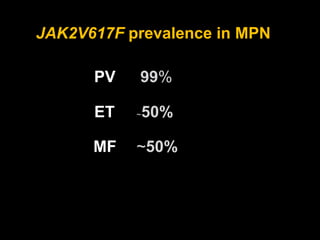 JAK2V617F prevalence in MPN
PV 99%
ET ~50%
MF ~50%
 