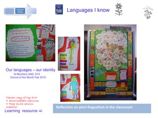 Learning  resource   Teacher copy of My ELP  + downloadable resources + Page Suite version (website) Our languages – our identity St Mochta’s SNS, D15 School of the Month Feb 2010 Languages I know Reflection on pluri-lingualism in the classroom 