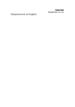 THEATRE
TEACHING PACK Julian Wright
Departament of English.
 