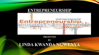 ENTREPRENEURSHIP
PRESENTED
BY
LINDA KWANDA NGWENYA
 
